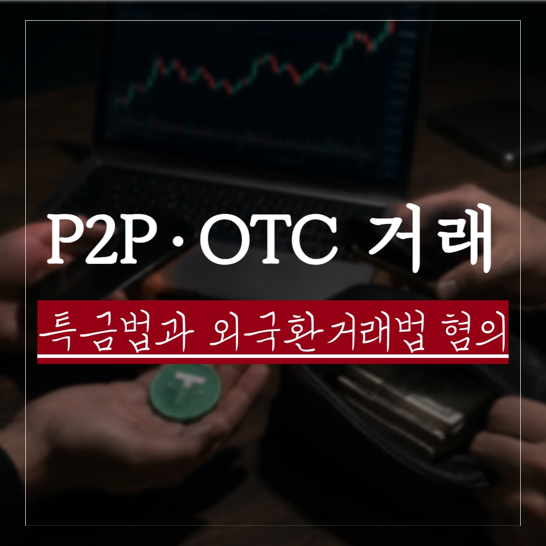 개인 간 테더 거래만으로 특금법 및 자금세탁, 외국환거래법 혐의가 생기는 이유