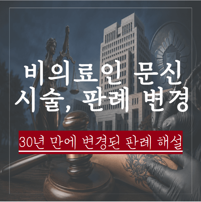 대법원 "비의료인 문신시술, 무면허 의료행위 아니다" — 30년만 판례 변경과 앞으로의 변화