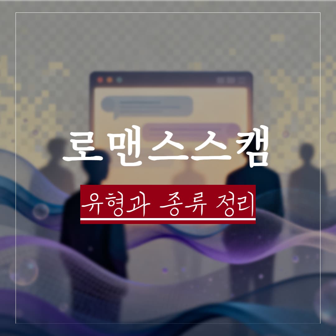 로맨스 스캠 뜻, 유형과 종류, 신고 방법 정리