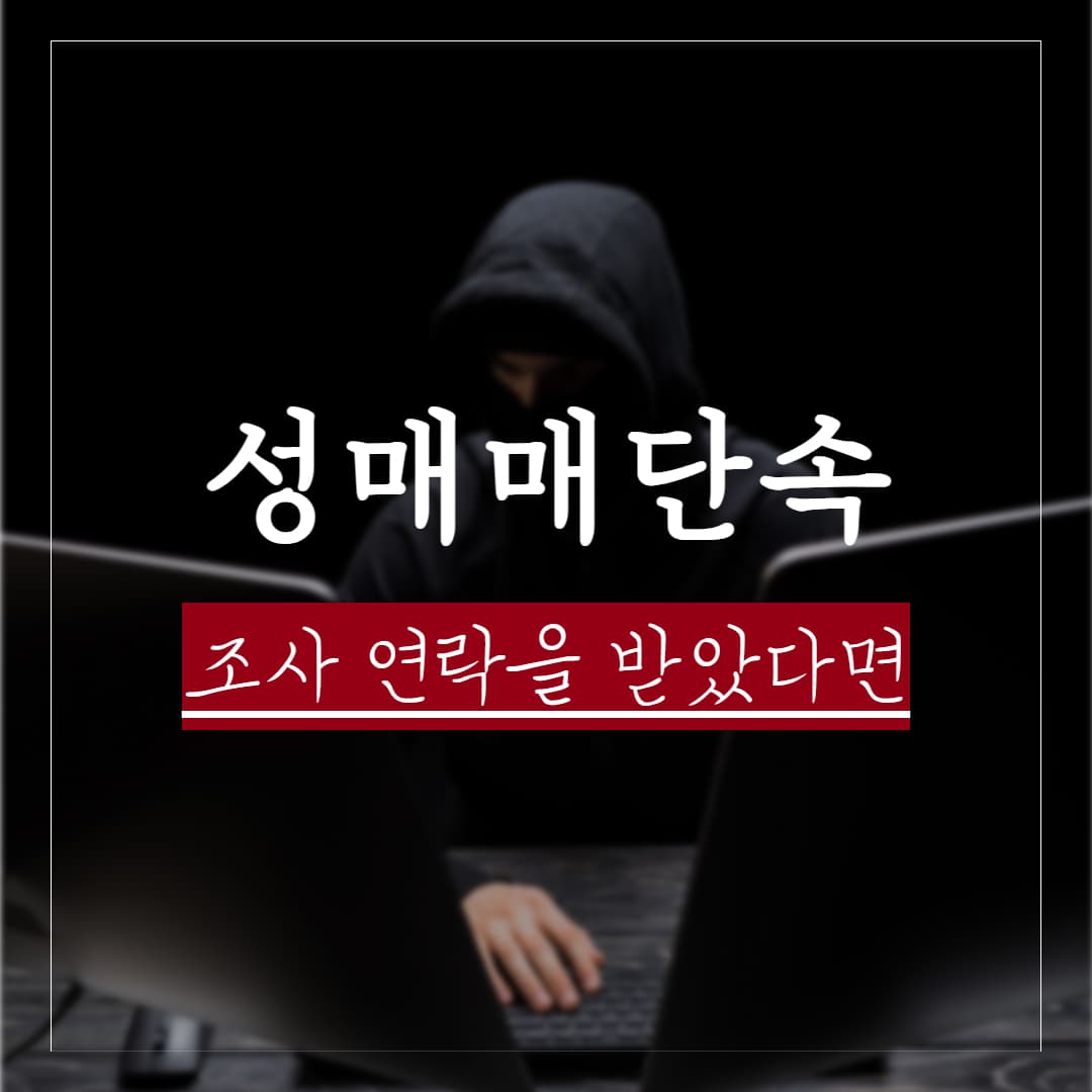 성매매 단속으로 조사 연락을 받았다면, 처벌수위와 대응방안 정리